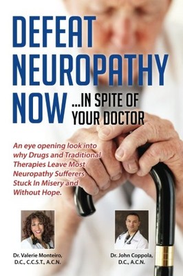 Defeat Neuropathy Now: In Spite of Your Doctor by Monteiro D.C., Dr. V